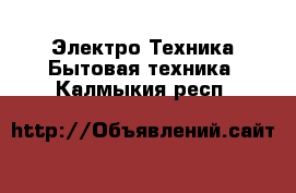 Электро-Техника Бытовая техника. Калмыкия респ.